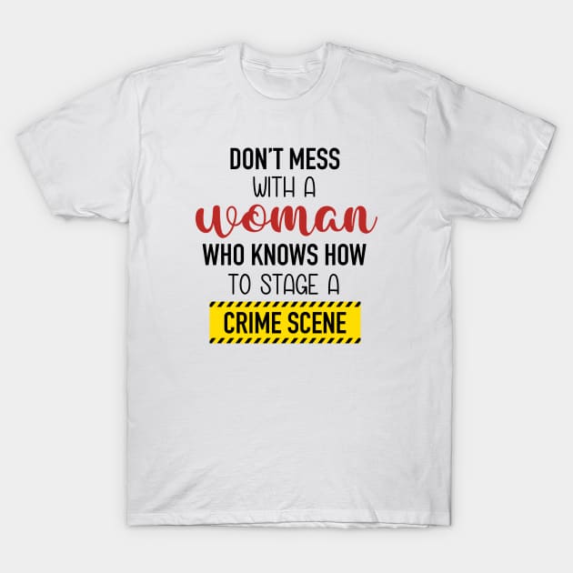 Don't Mess With A Woman Who Knows How To Stage A Crime Scene. T-Shirt by CB Creative Images